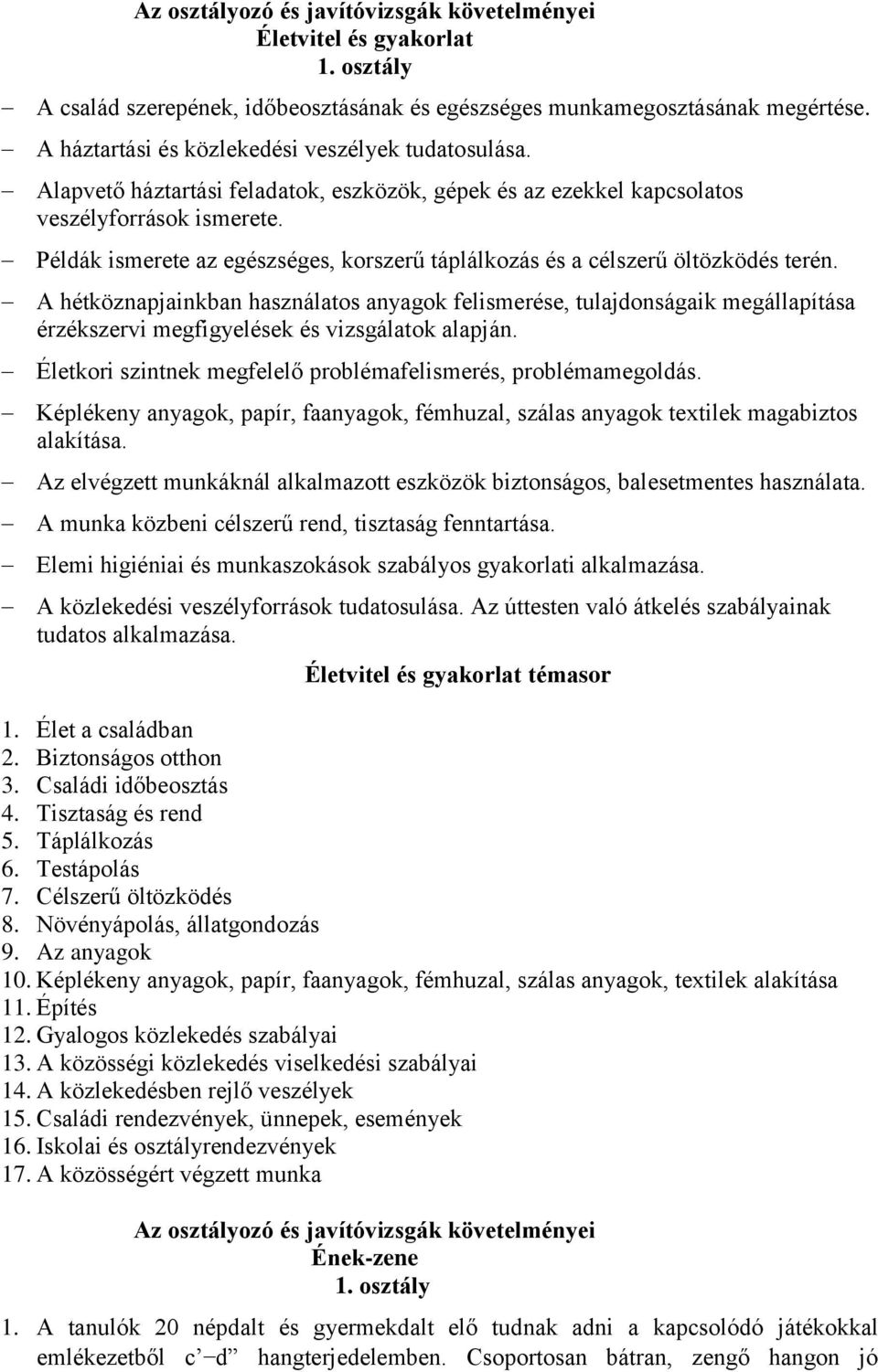 A hétköznapjainkban használatos anyagok felismerése, tulajdonságaik megállapítása érzékszervi megfigyelések és vizsgálatok alapján. Életkori szintnek megfelelő problémafelismerés, problémamegoldás.