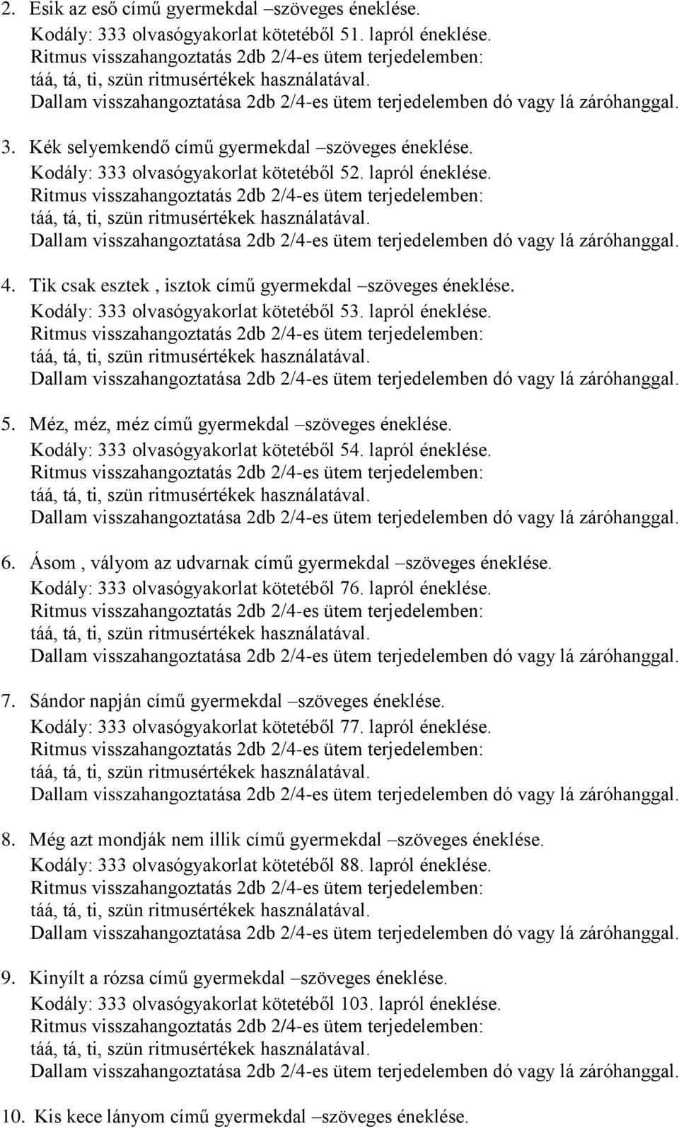 Kék selyemkendő című gyermekdal szöveges éneklése. Kodály: 333 olvasógyakorlat kötetéből 52. lapról éneklése.