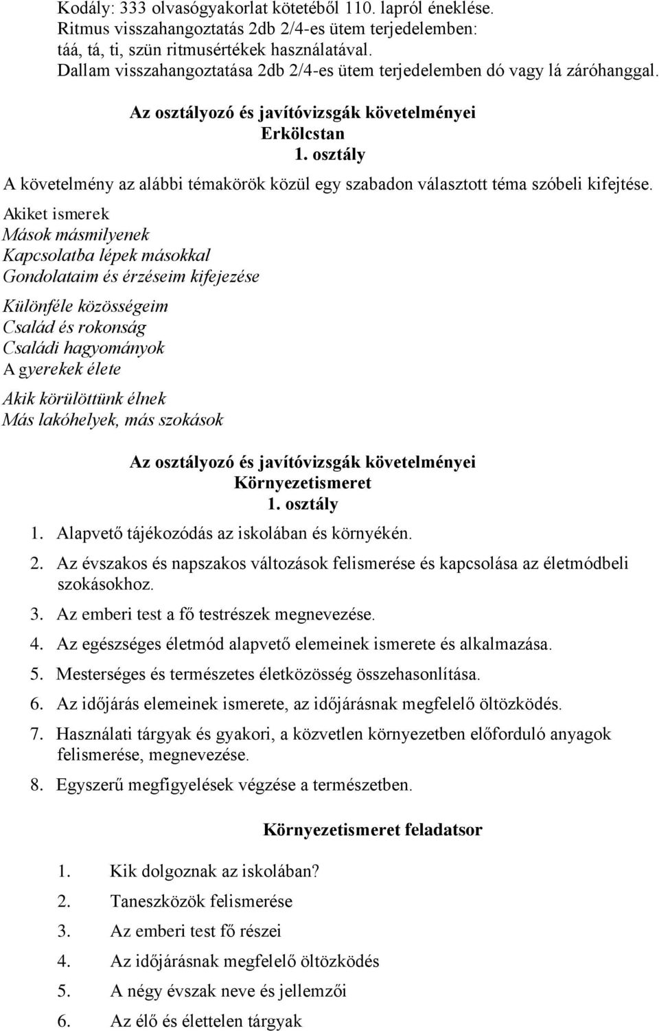 Akiket ismerek Mások másmilyenek Kapcsolatba lépek másokkal Gondolataim és érzéseim kifejezése Különféle közösségeim Család és rokonság Családi hagyományok A gyerekek élete Akik körülöttünk élnek Más