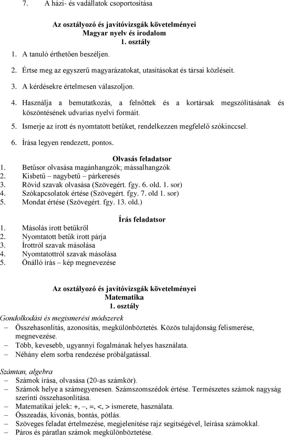 Ismerje az írott és nyomtatott betűket, rendelkezzen megfelelő szókinccsel. 6. Írása legyen rendezett, pontos. Olvasás feladatsor 1. Betűsor olvasása magánhangzók; mássalhangzók 2.