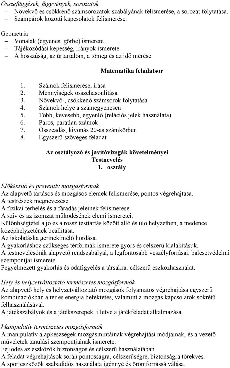 Mennyiségek összehasonlítása 3. Növekvő-, csökkenő számsorok folytatása 4. Számok helye a számegyenesen 5. Több, kevesebb, egyenlő (relációs jelek használata) 6. Páros, páratlan számok 7.