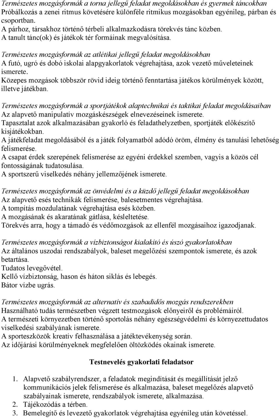 Természetes mozgásformák az atlétikai jellegű feladat megoldásokban A futó, ugró és dobó iskolai alapgyakorlatok végrehajtása, azok vezető műveleteinek ismerete.