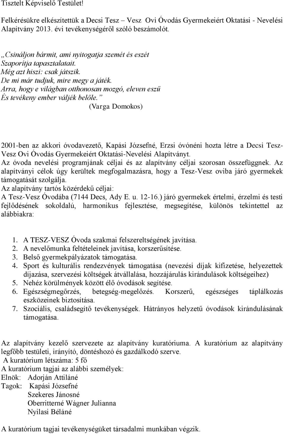 Arra, hogy e világban otthonosan mozgó, eleven eszű És tevékeny ember váljék belőle.