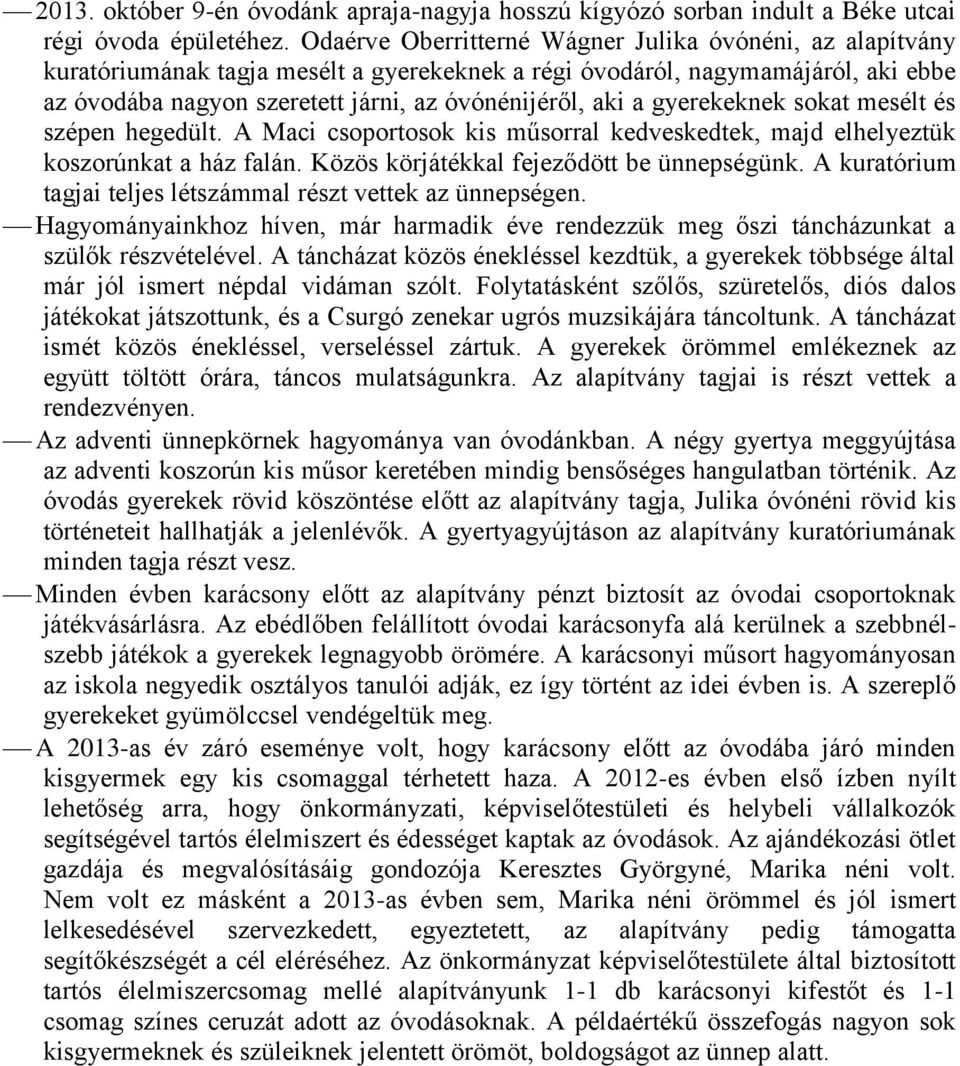 gyerekeknek sokat mesélt és szépen hegedült. A Maci csoportosok kis műsorral kedveskedtek, majd elhelyeztük koszorúnkat a ház falán. Közös körjátékkal fejeződött be ünnepségünk.