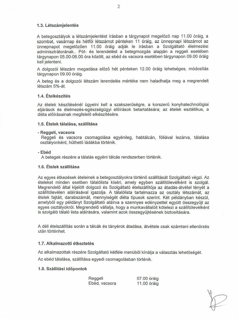 . Pót- és lerendelést a betegmozgás alapján a reggeli esetében tárgynapon 05.00-06.00 óra között, az ebéd és vacsora esetében tárgynapon 09.00 óráig kell jelenteni.