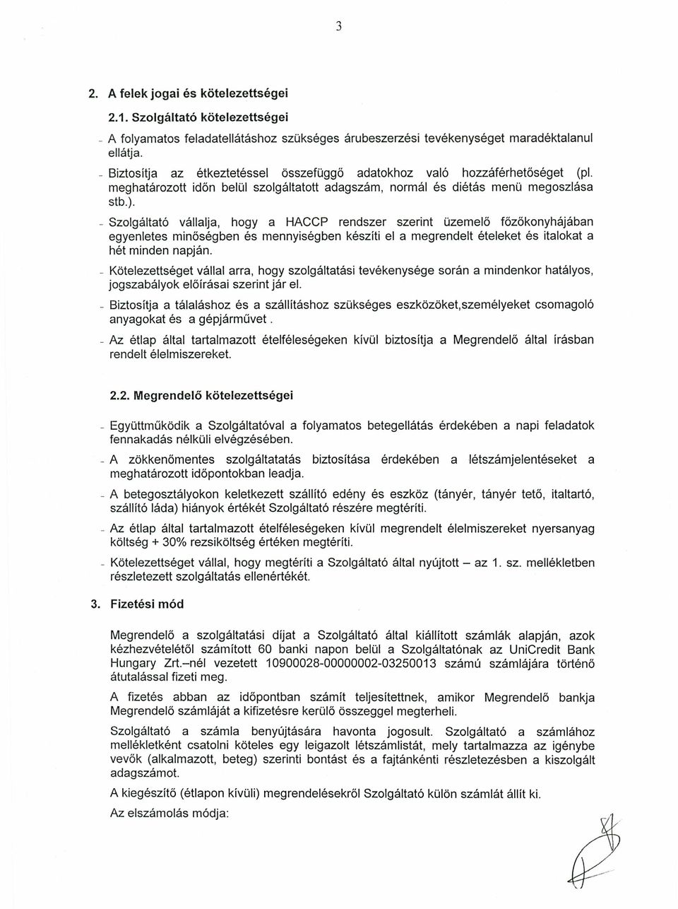 - Szolgáltató vállalja, hogy a HACCP rendszer szerint üzemelő főzőkonyhájában egyenletes minőségben és mennyiségben készíti el a megrendelt ételeket és italokat a hét minden napján.