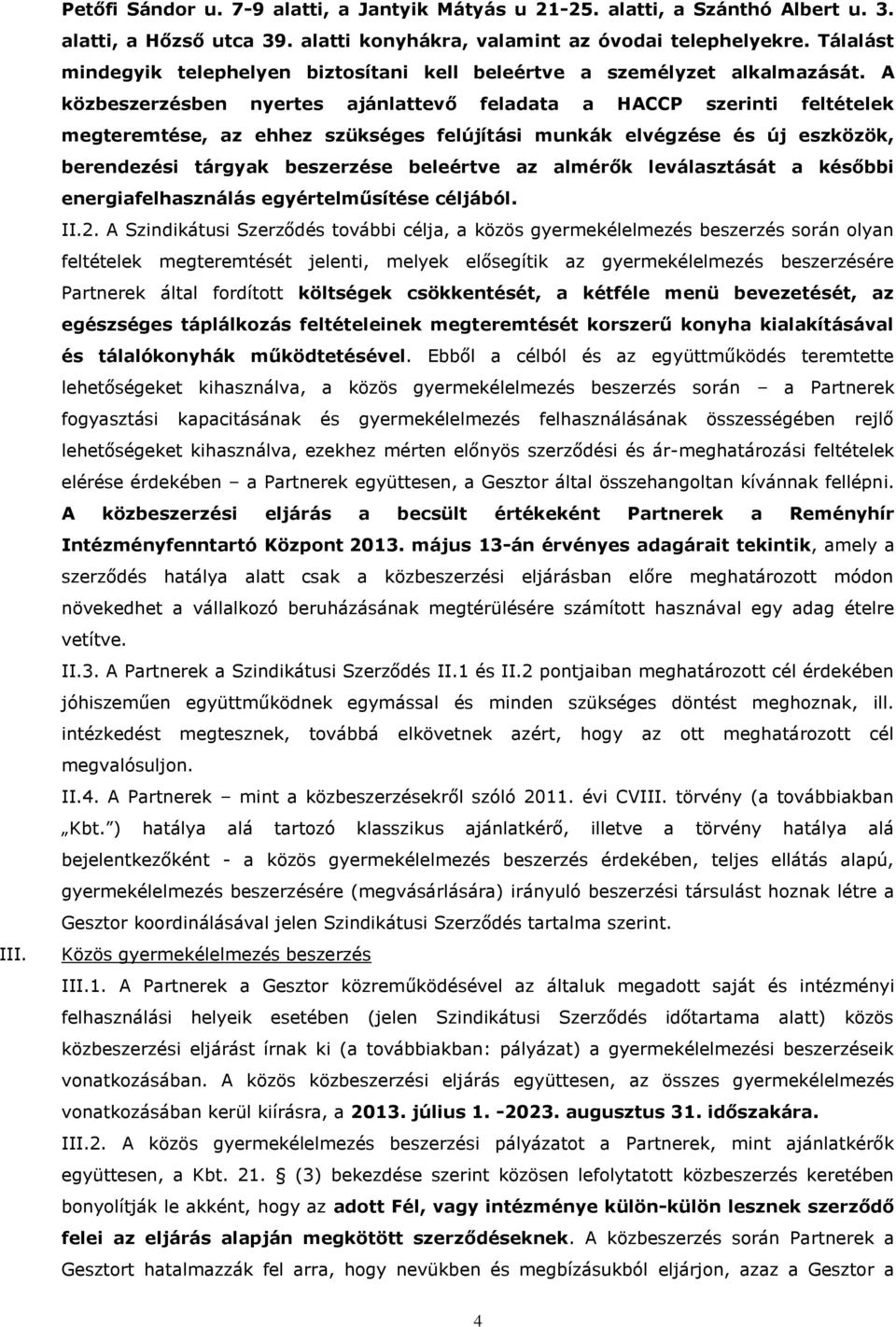 A közbeszerzésben nyertes ajánlattevő feladata a HACCP szerinti feltételek megteremtése, az ehhez szükséges felújítási munkák elvégzése és új eszközök, berendezési tárgyak beszerzése beleértve az