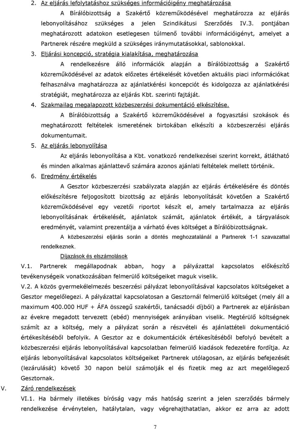 Eljárási koncepció, stratégia kialakítása, meghatározása A rendelkezésre álló információk alapján a Bírálóbizottság a Szakértő közreműködésével az adatok előzetes értékelését követően aktuális piaci