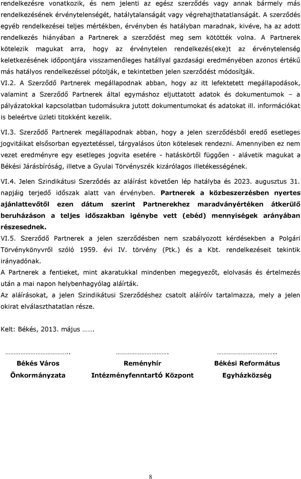 A Partnerek kötelezik magukat arra, hogy az érvénytelen rendelkezés(eke)t az érvénytelenség keletkezésének időpontjára visszamenőleges hatállyal gazdasági eredményében azonos értékű más hatályos