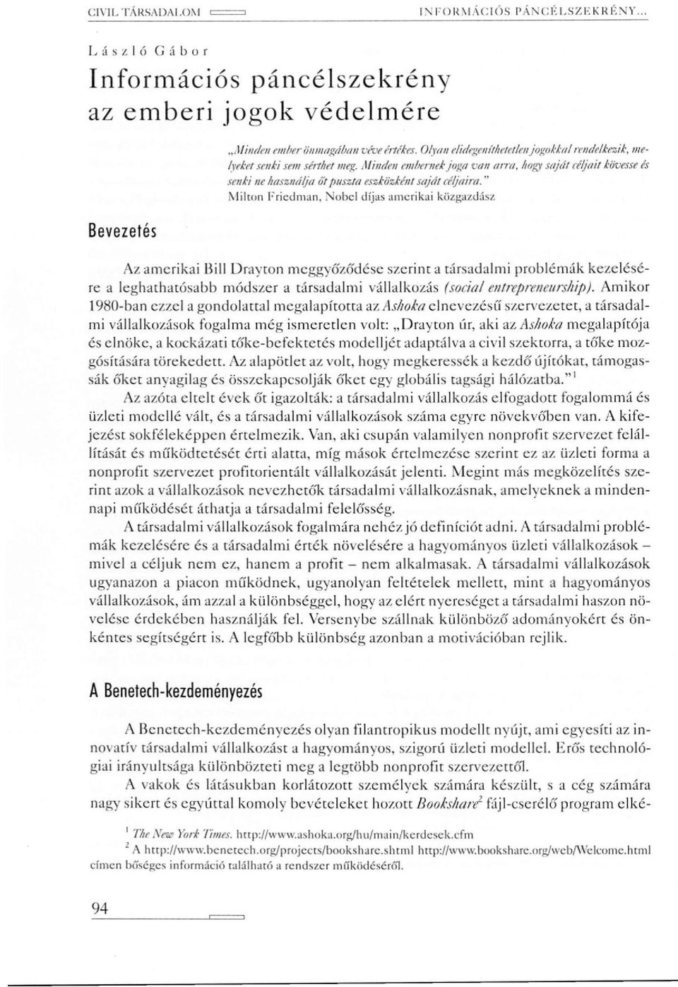 " Milton Friedman, Nobel díjas amerikai közgazdász Bevezetés Az amerikai Bill Drayton meggyőződése szerint a társadalmi problémák kezelésére a leghathatósabb módszer a társadalmi vállalkozás (social