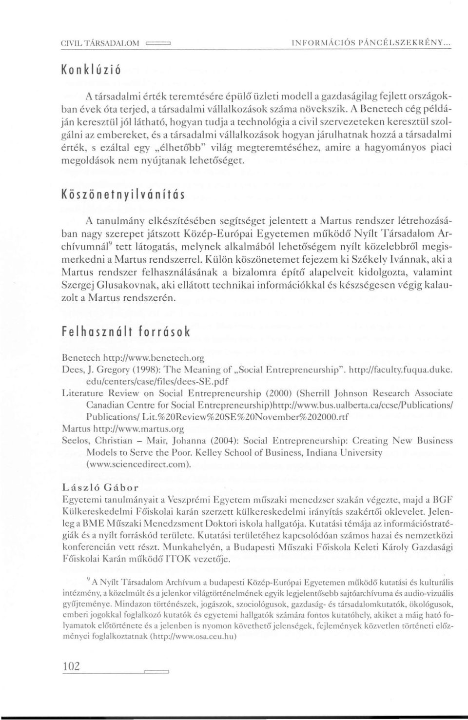 A Benetech cég példáján keresztül jól látható, hogyan tudja a technológia a civil szervezereken keresztül szolgálni az embereker, és a rársadalmi vállalkozások hogyan járulhatnak hozzá a társadalmi