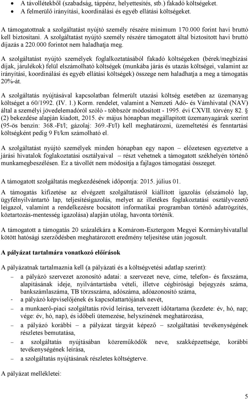 A szolgáltatást nyújtó személy részére támogatott által biztosított havi bruttó díjazás a 220.000 forintot nem haladhatja meg.