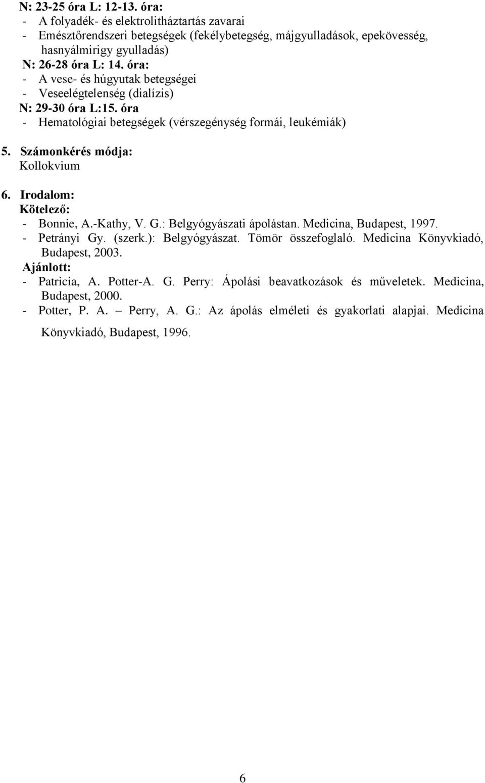 Irodalom: Kötelező: - Bonnie, A.-Kathy, V. G.: Belgyógyászati ápolástan. Medicina, Budapest, 1997. - Petrányi Gy. (szerk.): Belgyógyászat. Tömör összefoglaló. Medicina Könyvkiadó, Budapest, 2003.