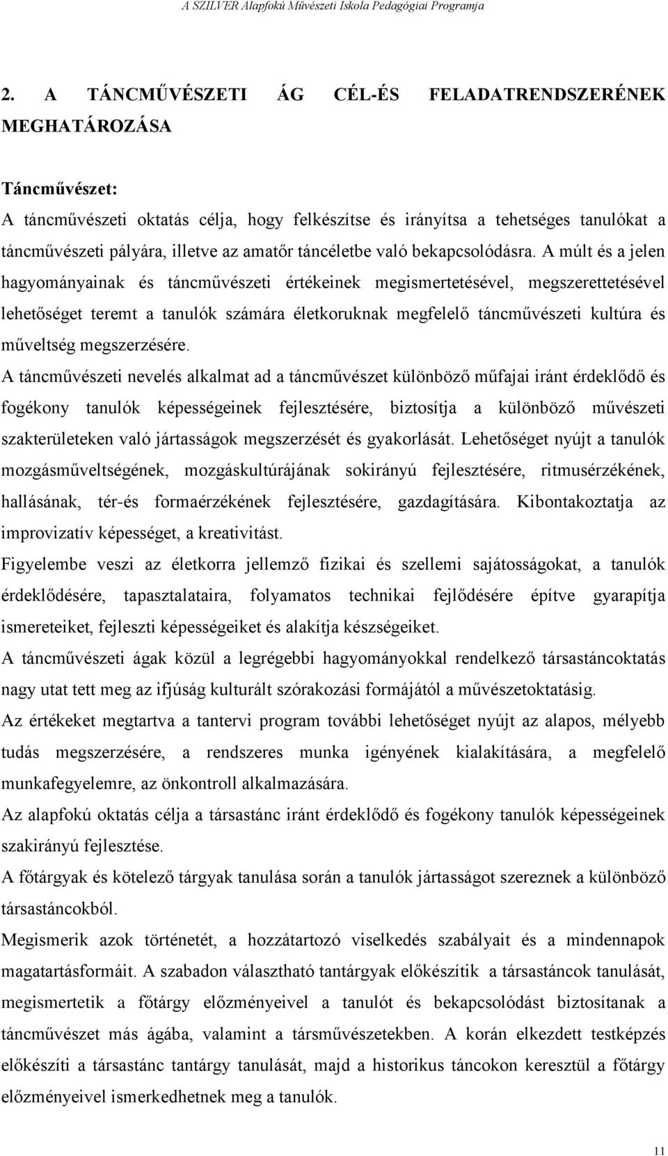 A múlt és a jelen hagyományainak és táncművészeti értékeinek megismertetésével, megszerettetésével lehetőséget teremt a tanulók számára életkoruknak megfelelő táncművészeti kultúra és műveltség