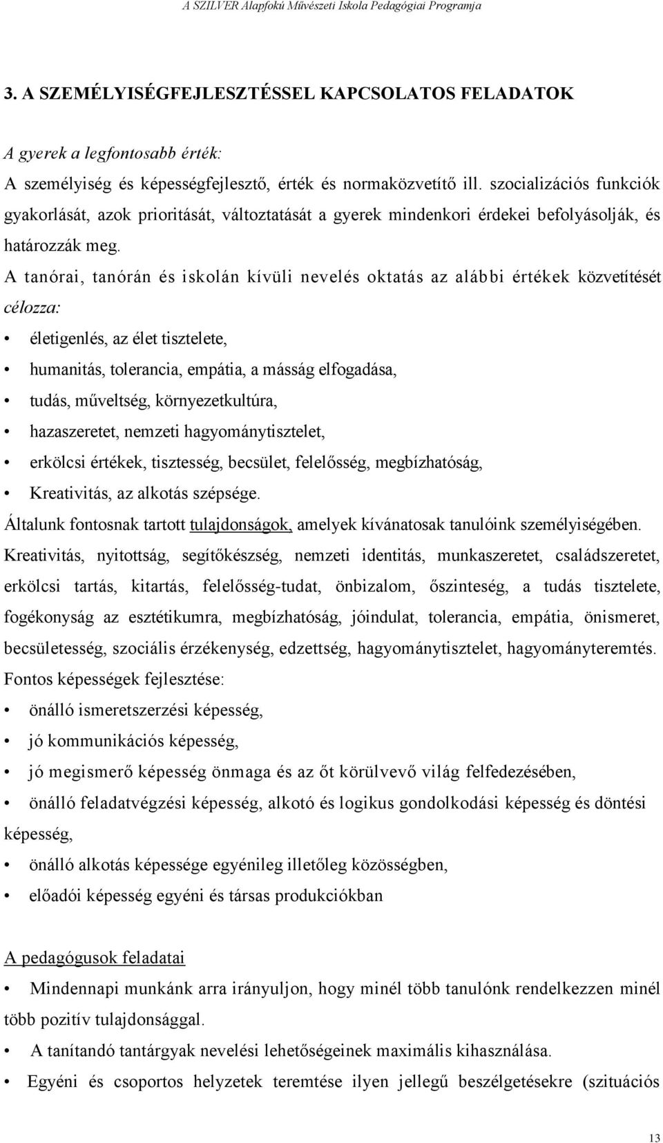 A tanórai, tanórán és iskolán kívüli nevelés oktatás az alábbi értékek közvetítését célozza: életigenlés, az élet tisztelete, humanitás, tolerancia, empátia, a másság elfogadása, tudás, műveltség,