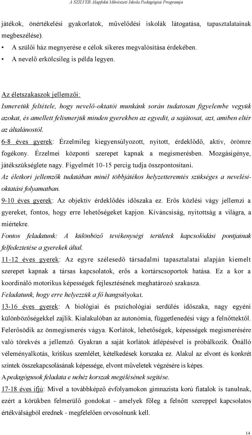 eltér az általánostól. 6-8 éves gyerek: Érzelmileg kiegyensúlyozott, nyitott, érdeklődő, aktív, örömre fogékony. Érzelmei központi szerepet kapnak a megismerésben. Mozgásigénye, játékszükséglete nagy.