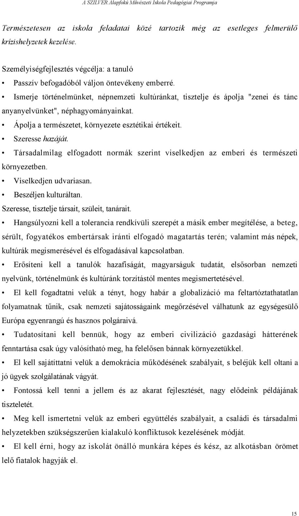 Társadalmilag elfogadott normák szerint viselkedjen az emberi és természeti környezetben. Viselkedjen udvariasan. Beszéljen kulturáltan. Szeresse, tisztelje társait, szüleit, tanárait.