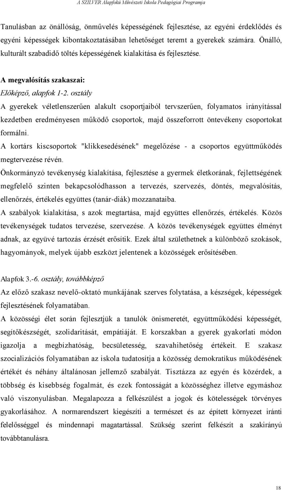 osztály A gyerekek véletlenszerűen alakult csoportjaiból tervszerűen, folyamatos irányítással kezdetben eredményesen működő csoportok, majd összeforrott öntevékeny csoportokat formálni.