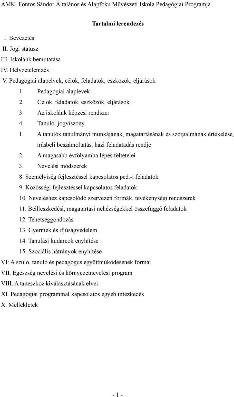 A tanulók tanulmányi munkájának, magatartásának és szorgalmának értékelése, írásbeli beszámoltatás, házi feladatadás rendje 2. A magasabb évfolyamba lépés feltételei 3. Nevelési módszerek 8.