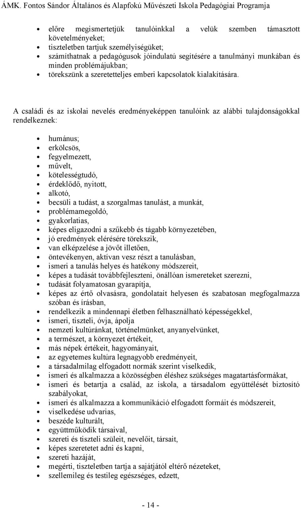 A családi és az iskolai nevelés eredményeképpen tanulóink az alábbi tulajdonságokkal rendelkeznek: humánus; erkölcsös, fegyelmezett, művelt, kötelességtudó, érdeklődő, nyitott, alkotó, becsüli a