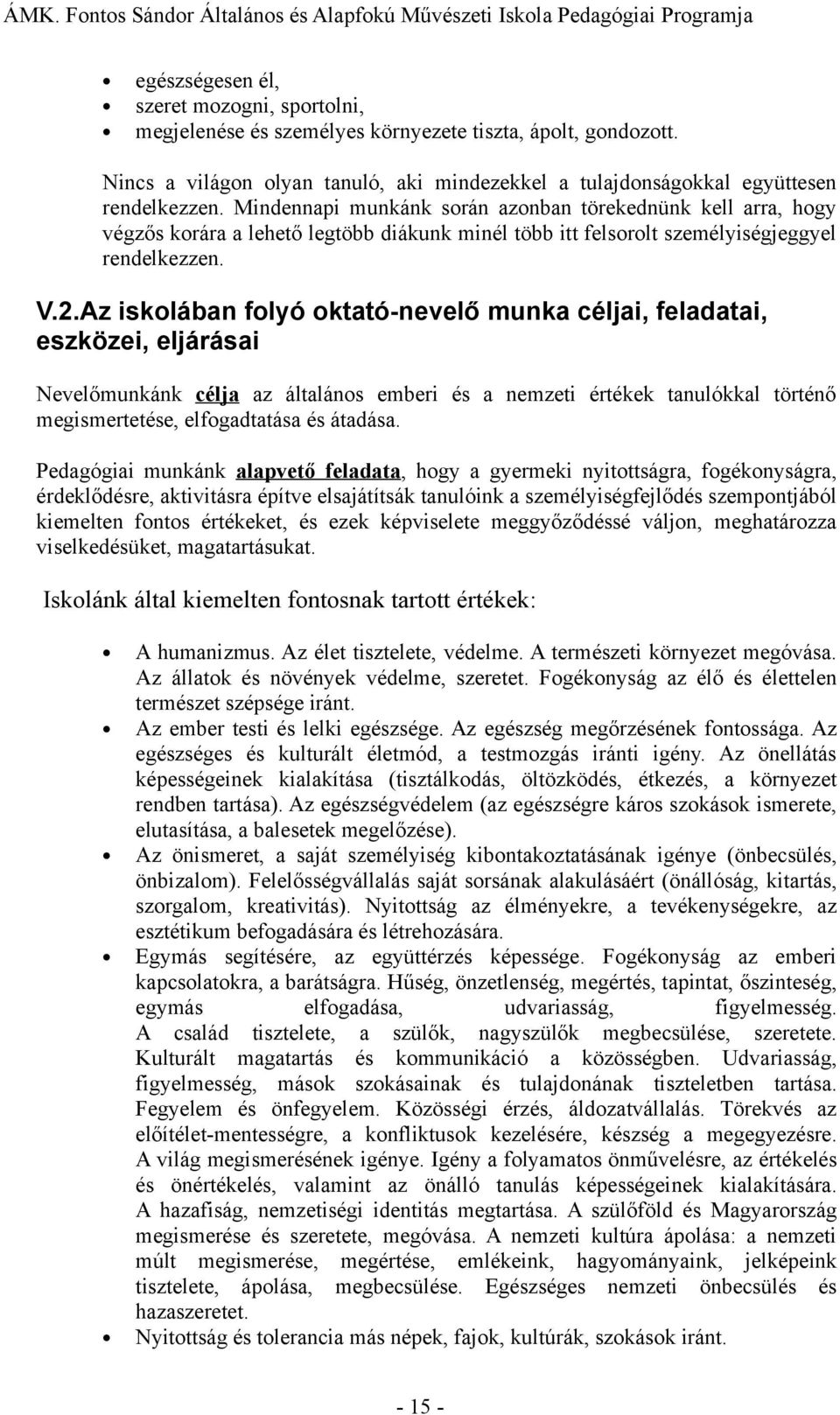 Az iskolában folyó oktató-nevelő munka céljai, feladatai, eszközei, eljárásai Nevelőmunkánk célja az általános emberi és a nemzeti értékek tanulókkal történő megismertetése, elfogadtatása és átadása.