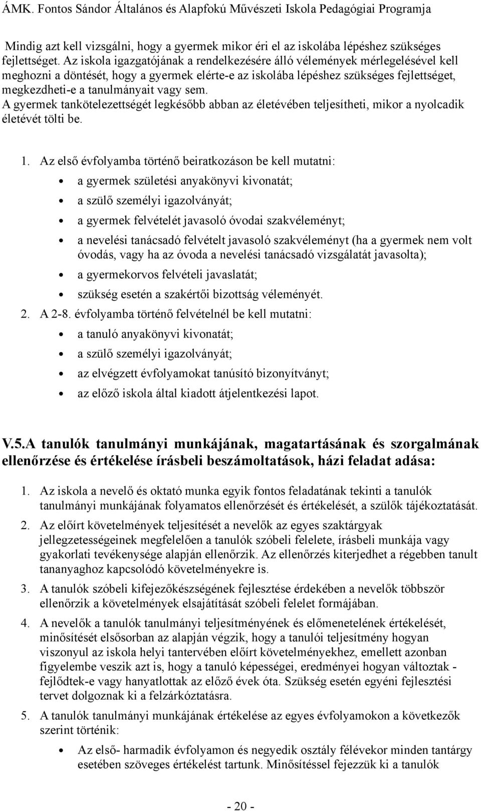 vagy sem. A gyermek tankötelezettségét legkésőbb abban az életévében teljesítheti, mikor a nyolcadik életévét tölti be. 1.