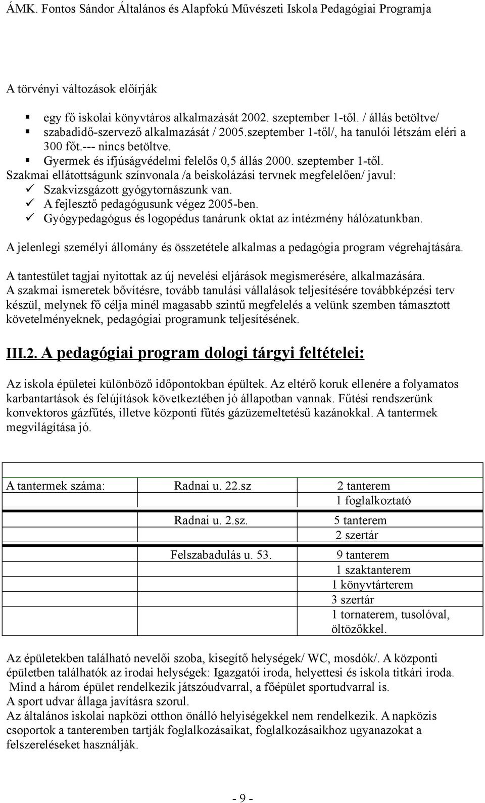 Szakmai ellátottságunk színvonala /a beiskolázási tervnek megfelelően/ javul: Szakvizsgázott gyógytornászunk van. A fejlesztő pedagógusunk végez 2005-ben.