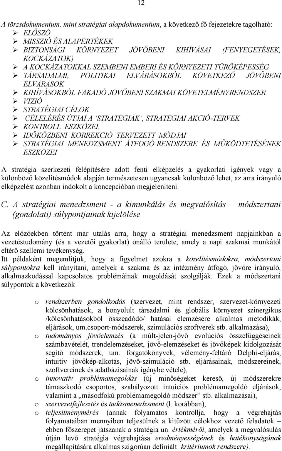 STRATÉGIAI CÉLOK! CÉLELÉRÉS ÚTJAI A STRATÉGIÁK, STRATÉGIAI AKCIÓ-TERVEK! KONTROLL ESZKÖZEI,! IDŐKÖZBENI KORREKCIÓ TERVEZETT MÓDJAI!