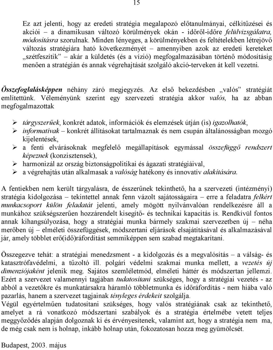 történő módosításig menően a stratégián és annak végrehajtását szolgáló akció-terveken át kell vezetni. Összefoglalásképpen néhány záró megjegyzés. Az első bekezdésben valós stratégiát említettünk.