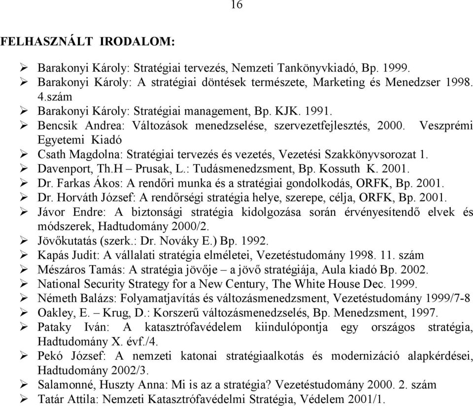 Csath Magdolna: Stratégiai tervezés és vezetés, Vezetési Szakkönyvsorozat 1.! Davenport, Th.H Prusak, L.: Tudásmenedzsment, Bp. Kossuth K. 2001.! Dr.