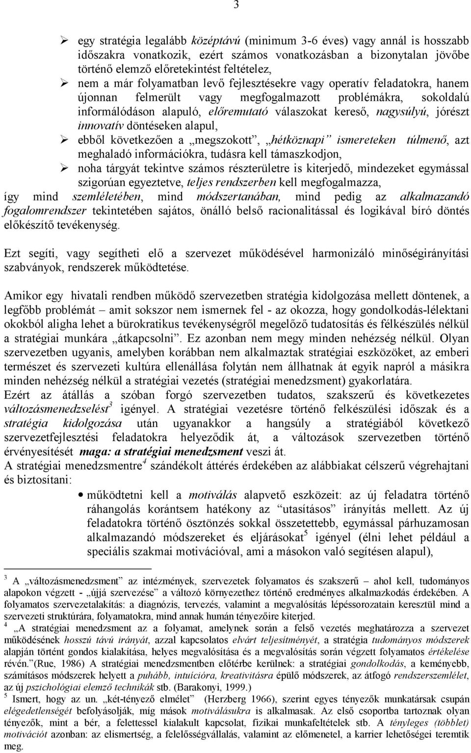 nagysúlyú, jórészt innovatív döntéseken alapul,! ebből következően a megszokott, hétköznapi ismereteken túlmenő, azt meghaladó információkra, tudásra kell támaszkodjon,!