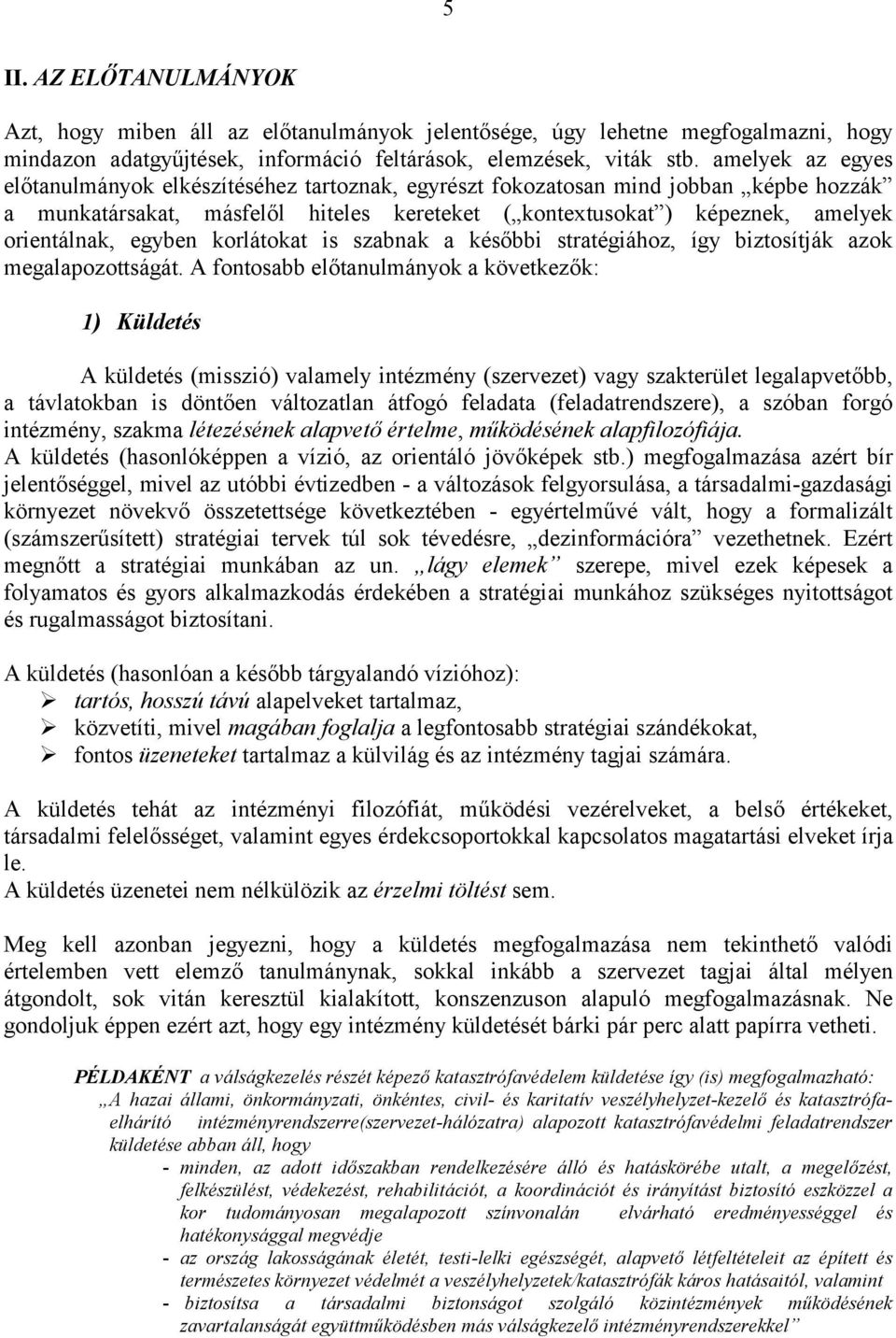 egyben korlátokat is szabnak a későbbi stratégiához, így biztosítják azok megalapozottságát.