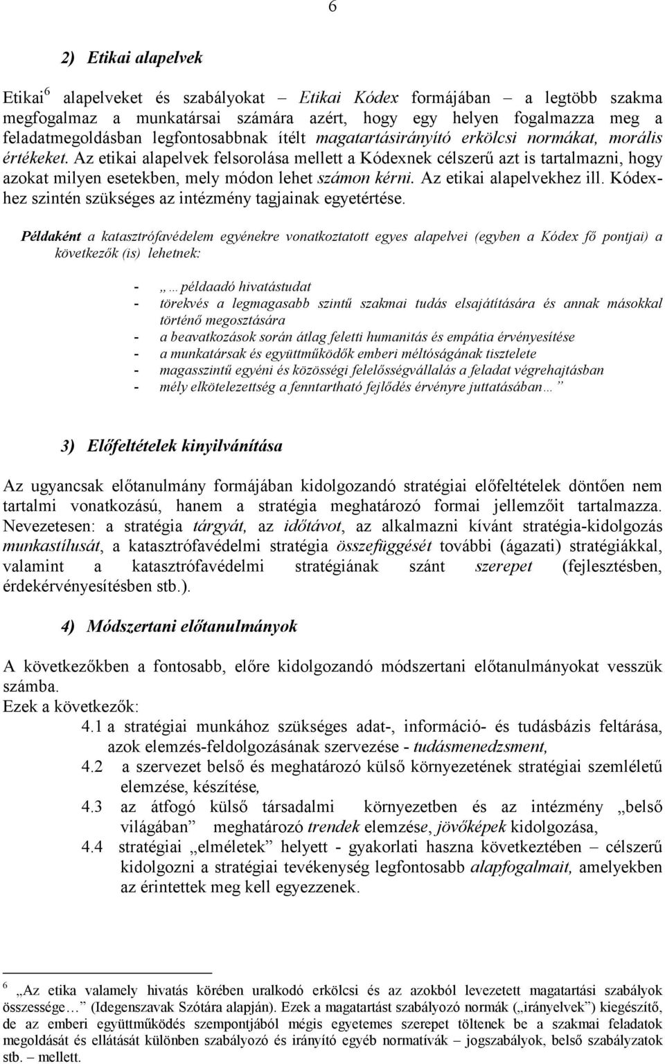 Az etikai alapelvek felsorolása mellett a Kódexnek célszerű azt is tartalmazni, hogy azokat milyen esetekben, mely módon lehet számon kérni. Az etikai alapelvekhez ill.