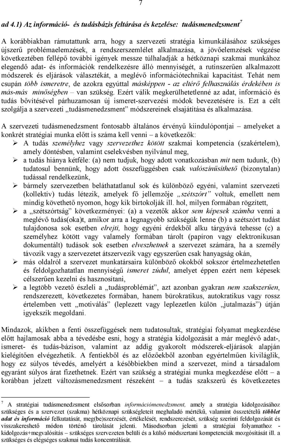 rendszerszemlélet alkalmazása, a jövőelemzések végzése következtében fellépő további igények messze túlhaladják a hétköznapi szakmai munkához elegendő adat- és információk rendelkezésre álló