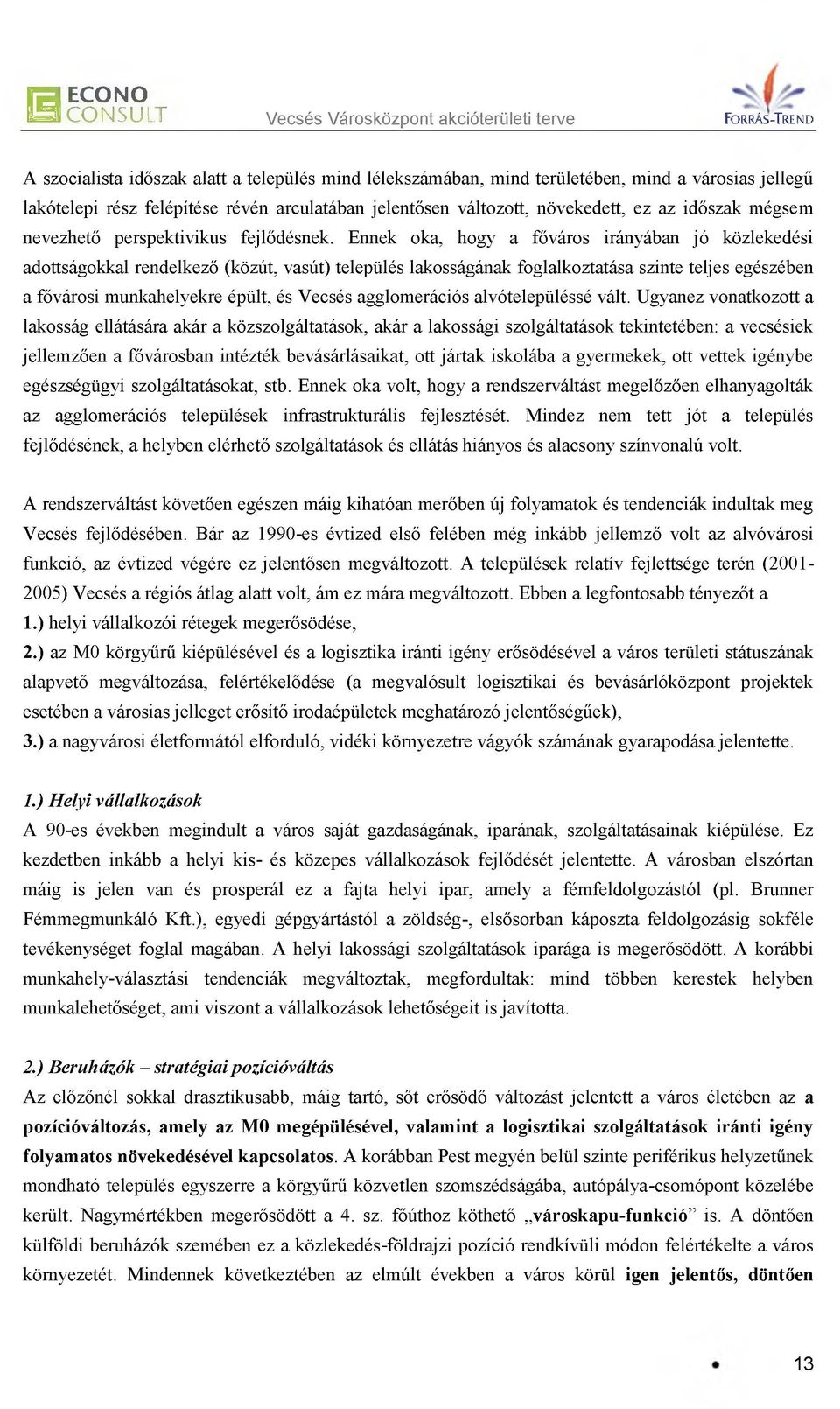 Ennek oka, hogy a főváros irányában jó közlekedési adottságokkal rendelkező (közút, vasút) település lakosságának foglalkoztatása szinte teljes egészében a fővárosi munkahelyekre épült, és Vecsés