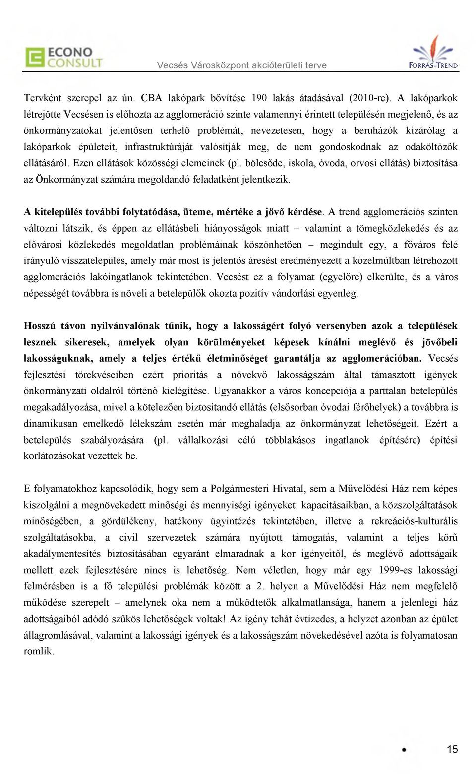 kizárólag a lakóparkok épületeit, infrastruktúráját valósítják meg, de nem gondoskodnak az odaköltözők ellátásáról. Ezen ellátások közösségi elemeinek (pl.