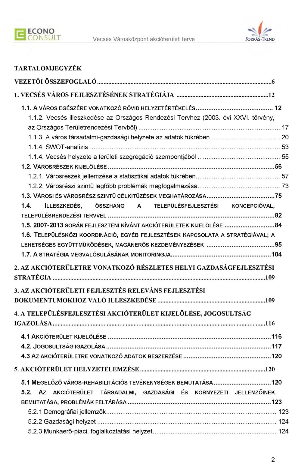 ..20 1.1.4. SW OT-analízis...53 1.1.4. V ecsés helyzete a területi szegregáció szem pontjából... 55 1.2. VÁROSRÉSZEK KIJELÖLÉSE...56 1.2.1. V árosrészek jellem zése a statisztikai adatok tükrében.