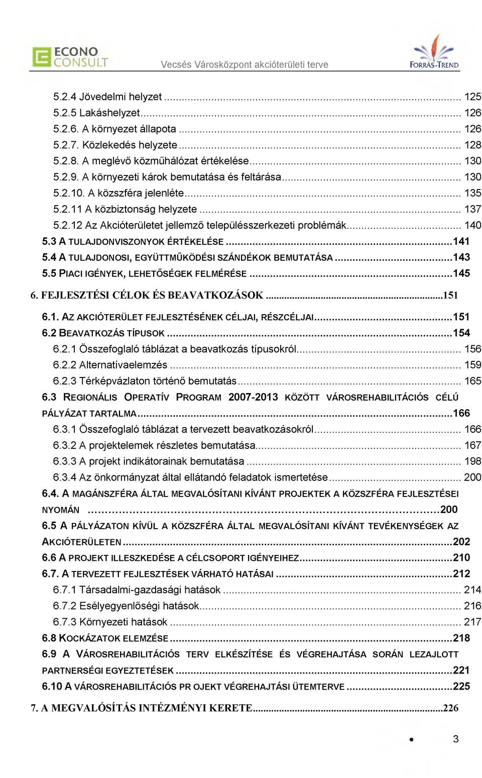 ..140 5.3 A TULAJDONVISZONYOK ÉRTÉKELÉSE...141 5.4 A t u l a j d o n o s i, e g y ü t t m ű k ö d é s i s z á n d é k o k b e m u t a t á s a... 143 5.