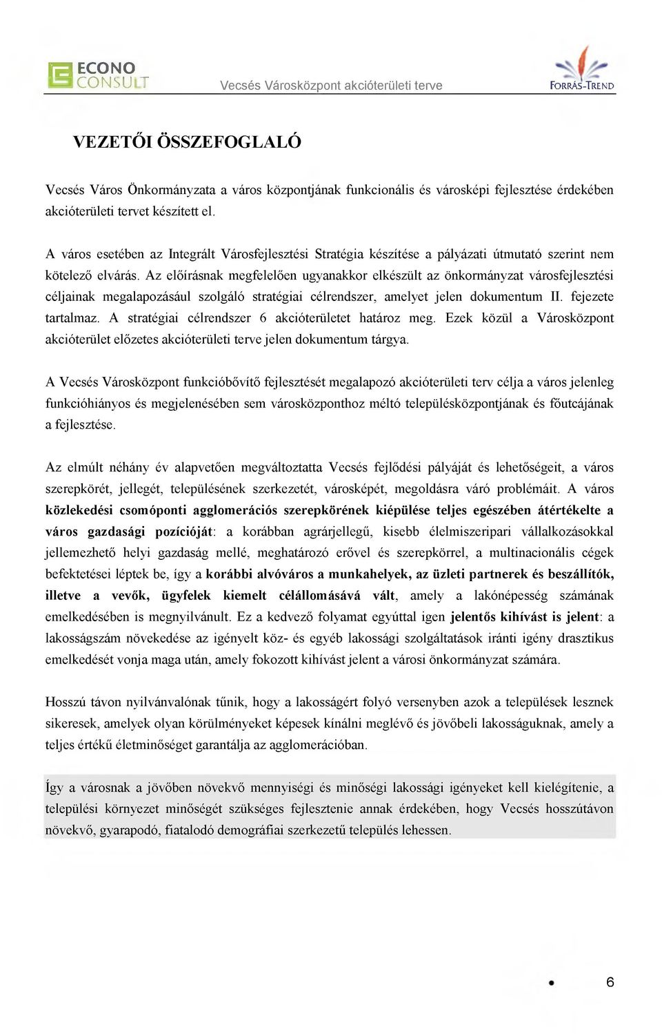 Az előírásnak megfelelően ugyanakkor elkészült az önkormányzat városfejlesztési céljainak megalapozásául szolgáló stratégiai célrendszer, amelyet jelen dokumentum II. fejezete tartalmaz.