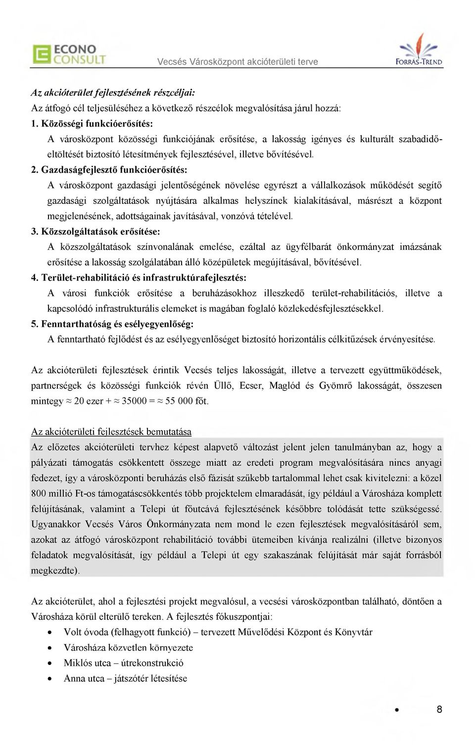 Gazdaságfejlesztő funkcióerősítés: A városközpont gazdasági jelentőségének növelése egyrészt a vállalkozások működését segítő gazdasági szolgáltatások nyújtására alkalmas helyszínek kialakításával,