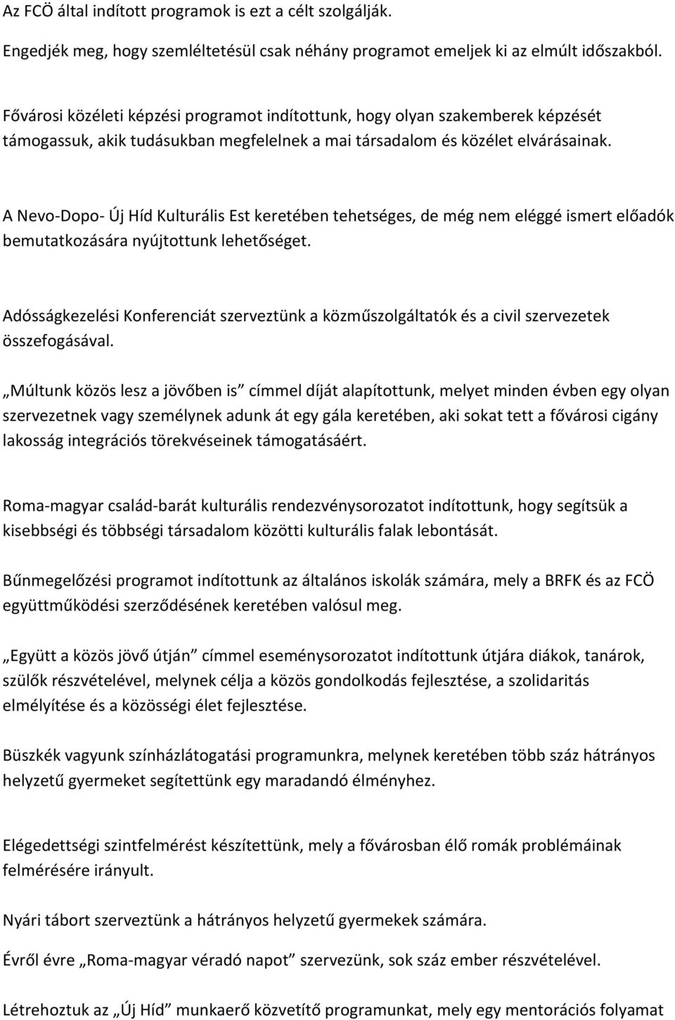 A Nevo-Dopo- Új Híd Kulturális Est keretében tehetséges, de még nem eléggé ismert előadók bemutatkozására nyújtottunk lehetőséget.