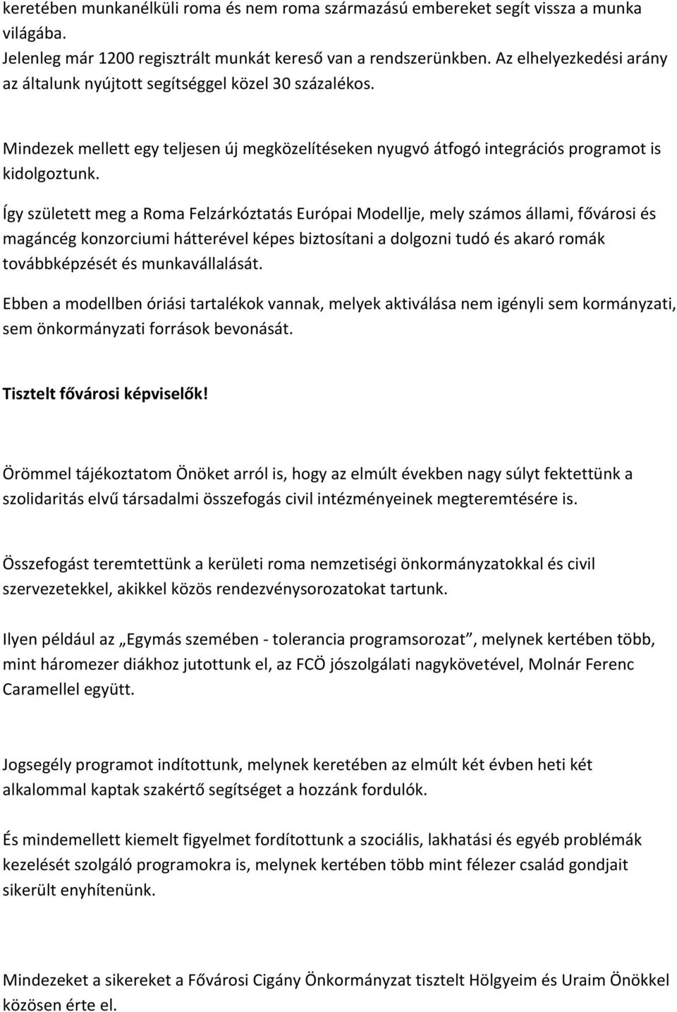 Így született meg a Roma Felzárkóztatás Európai Modellje, mely számos állami, fővárosi és magáncég konzorciumi hátterével képes biztosítani a dolgozni tudó és akaró romák továbbképzését és