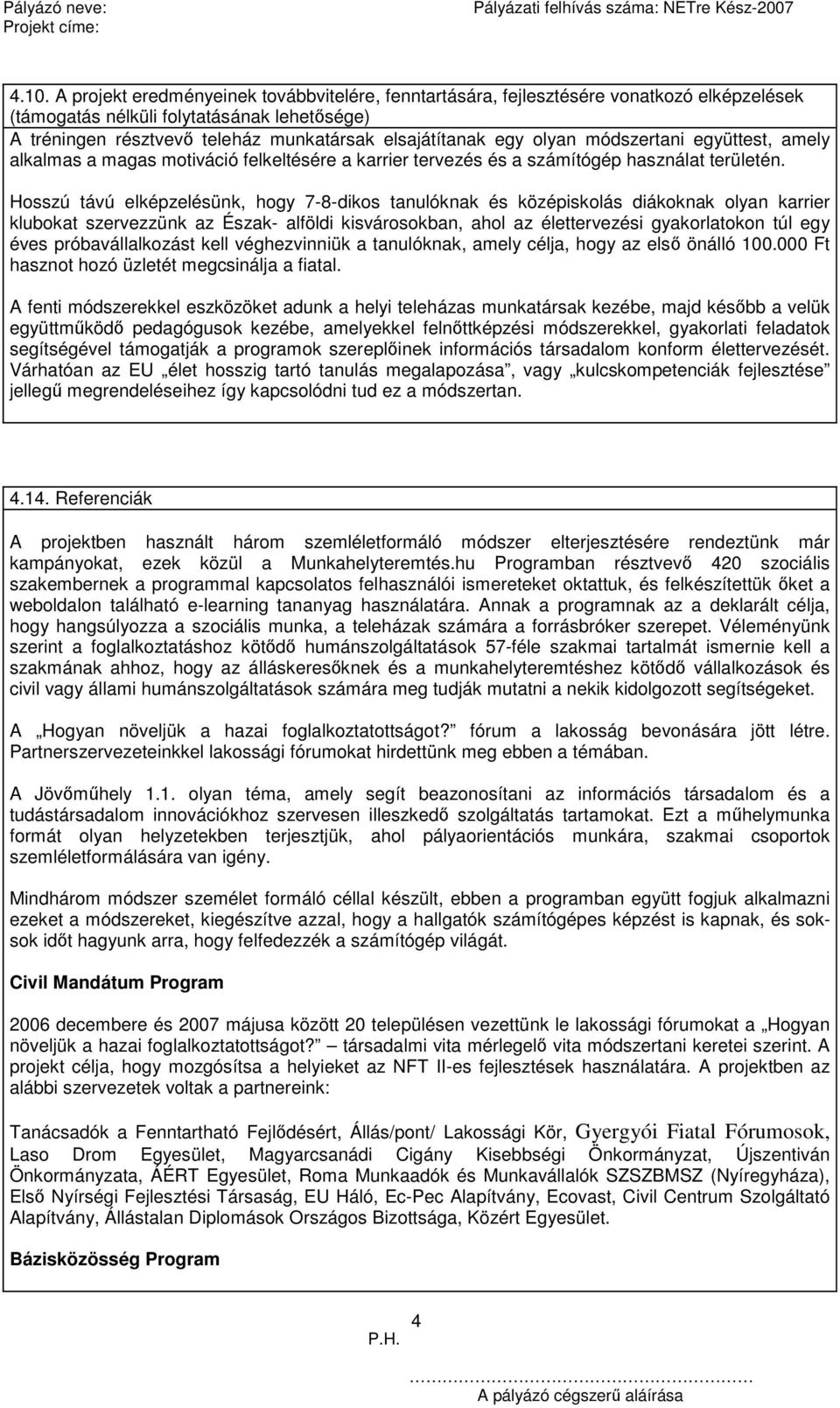 Hosszú távú elképzelésünk, hogy 7-8-dikos tanulóknak és középiskolás diákoknak olyan karrier klubokat szervezzünk az Észak- alföldi kisvárosokban, ahol az élettervezési gyakorlatokon túl egy éves