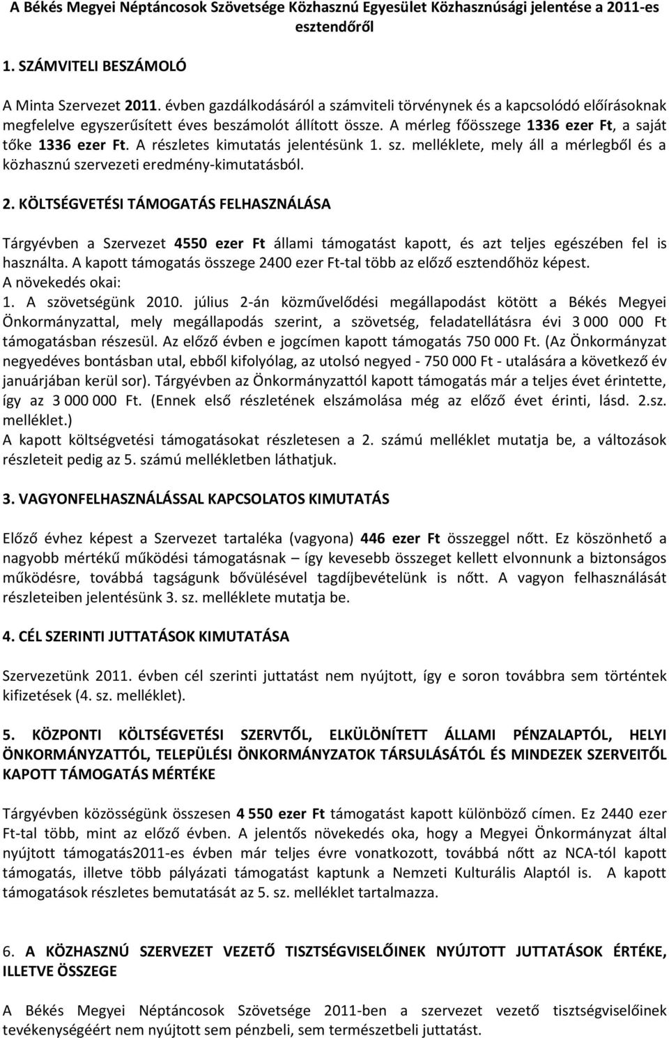 A részletes kimutatás jelentésünk 1. sz. melléklete, mely áll a mérlegből és a közhasznú szervezeti eredmény-kimutatásból. 2.