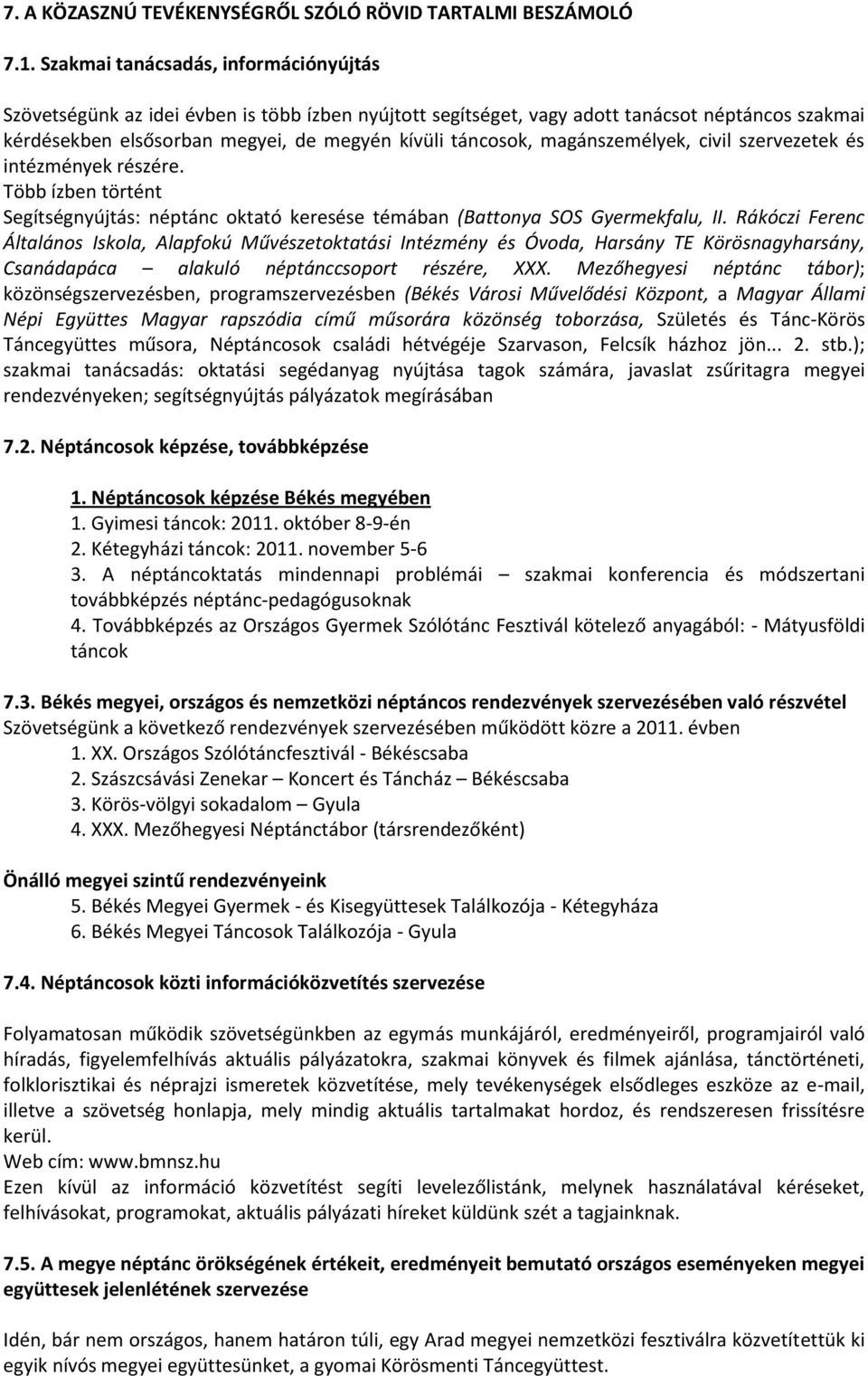 magánszemélyek, civil szervezetek és intézmények részére. Több ízben történt Segítségnyújtás: néptánc oktató keresése témában (Battonya SOS Gyermekfalu, II.