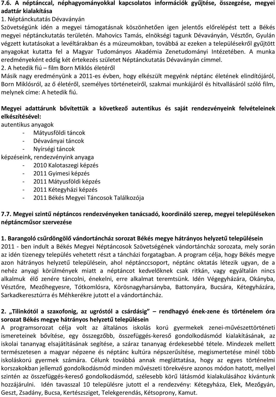 Mahovics Tamás, elnökségi tagunk Dévaványán, Vésztőn, Gyulán végzett kutatásokat a levéltárakban és a múzeumokban, továbbá az ezeken a településekről gyűjtött anyagokat kutatta fel a Magyar