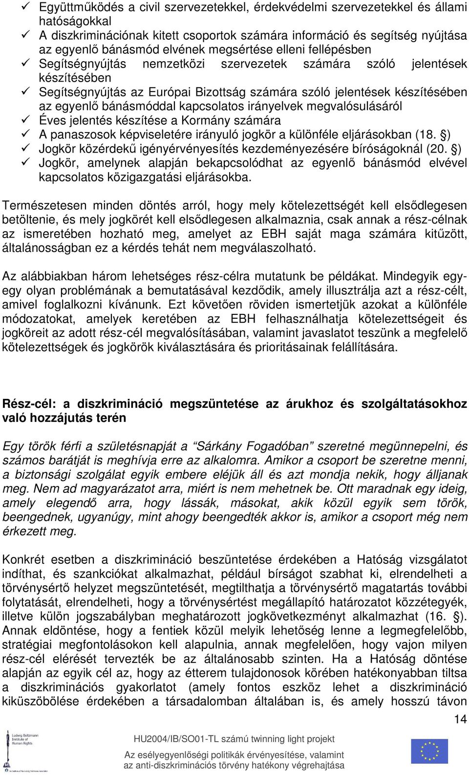 bánásmóddal kapcsolatos irányelvek megvalósulásáról Éves jelentés készítése a Kormány számára A panaszosok képviseletére irányuló jogkör a különféle eljárásokban (18.