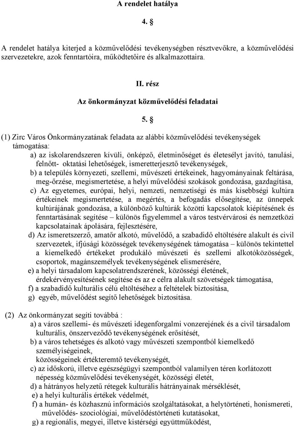 (1) Zirc Város Önkormányzatának feladata az alábbi közművelődési tevékenységek támogatása: a) az iskolarendszeren kívüli, önképző, életminőséget és életesélyt javító, tanulási, felnőtt- oktatási