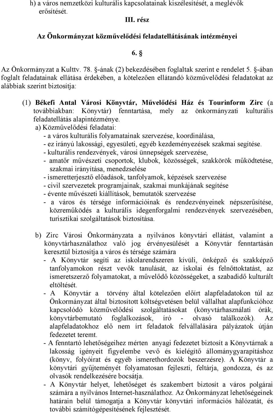 -ában foglalt feladatainak ellátása érdekében, a kötelezően ellátandó közművelődési feladatokat az alábbiak szerint biztosítja: (1) Békefi Antal Városi Könyvtár, Művelődési Ház és Tourinform Zirc (a