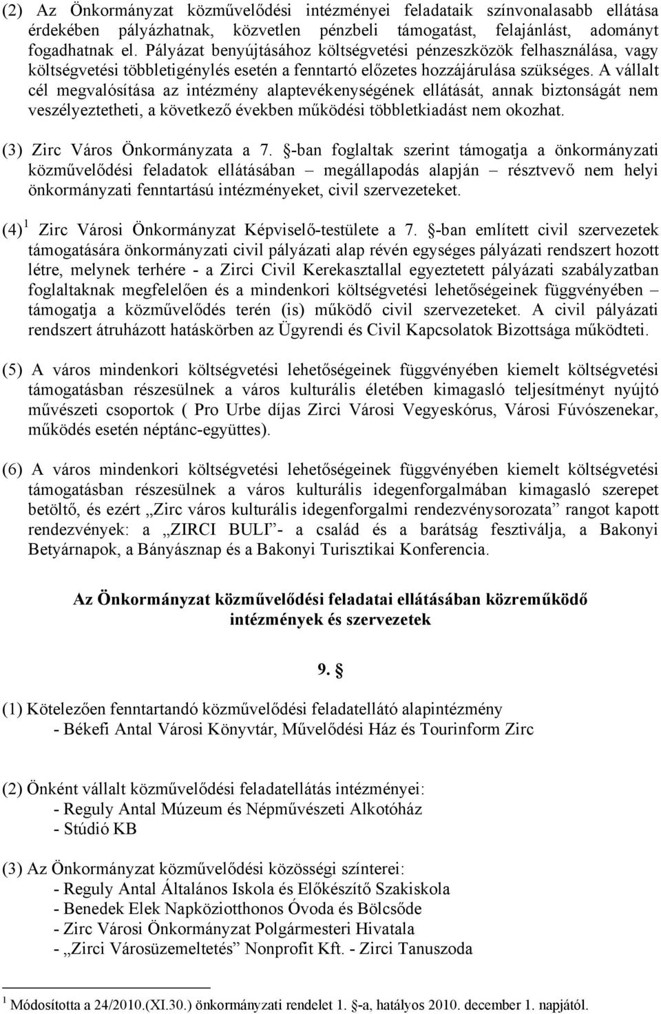 A vállalt cél megvalósítása az intézmény alaptevékenységének ellátását, annak biztonságát nem veszélyeztetheti, a következő években működési többletkiadást nem okozhat.